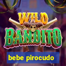 bebe pirocudo